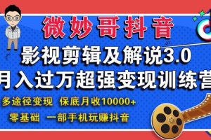 微妙哥抖音影视剪辑及解说3.0：多途径变现，月入过万超强变现训练营