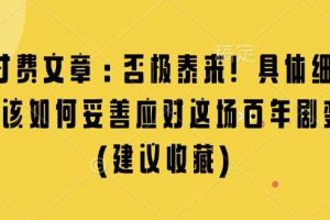 某付费文章：否极泰来! 具体细说 我们该如何妥善应对这场百年剧变!(建议收藏)
