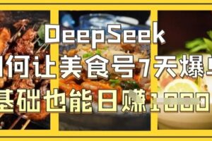 DeepSeek如何让美食号7天爆单，0基础也能日入1k