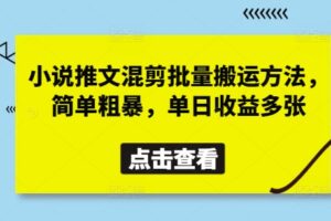 小说推文混剪批量搬运方法，简单粗暴，单日收益多张