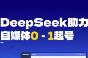 DeepSeek赋能自媒体0-1起号，从AI工具实操到变现