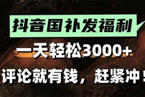 （15530期）一天轻松3000+，抖音国补福利！评论就有钱，还有额外躺赚！