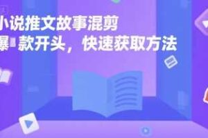 小说推文故事混剪爆款开头，快速获取方法