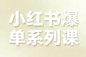小红书爆单系列课，聚焦小红书电商全链路增长