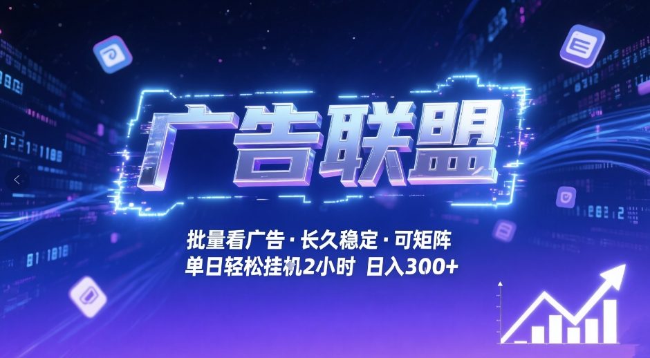 广告联盟全自动掘金，无需人工自动批量看广告，单窗口最高收益30+可矩阵月入1W+【揭秘】