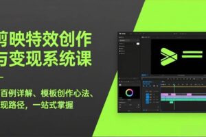 （17369期）剪映特效创作与变现系统课，超百例详解、模板创作心法、变现路径，一站式掌握