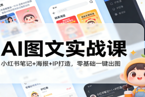 AI图文实战课:小红书笔记+海报+IP打造,零基础一键出图