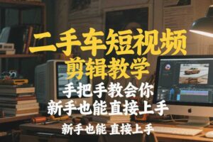 二手车短视频剪辑教学，手把手教会你，新手也能直接上手