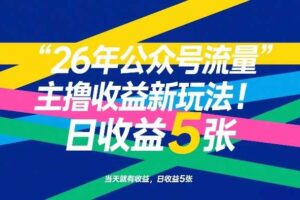 26年公众号流量主撸收益新玩法，当天就有收益，日收益5张