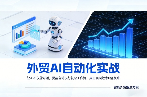外贸AI自动化实战,让AI不仅能对话,更能自动执行复杂工作流,真正实现效率10倍跃升